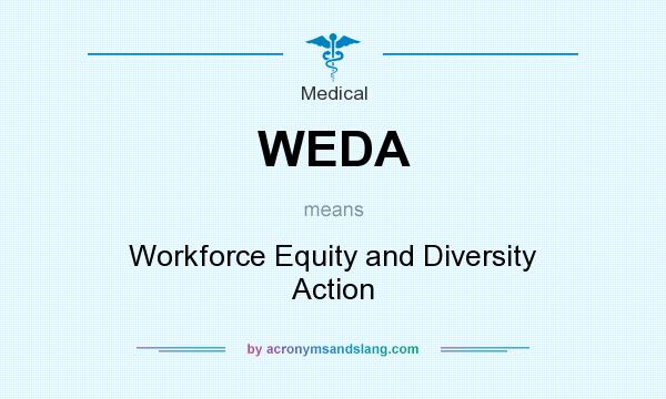 What does WEDA mean? It stands for Workforce Equity and Diversity Action