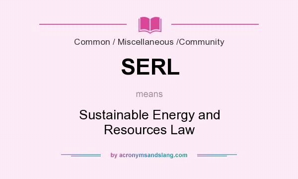 What does SERL mean? It stands for Sustainable Energy and Resources Law