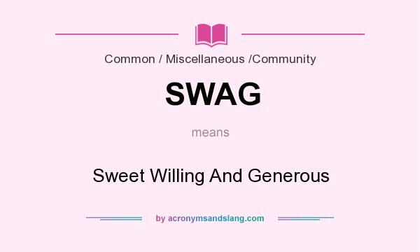 What does SWAG mean? It stands for Sweet Willing And Generous