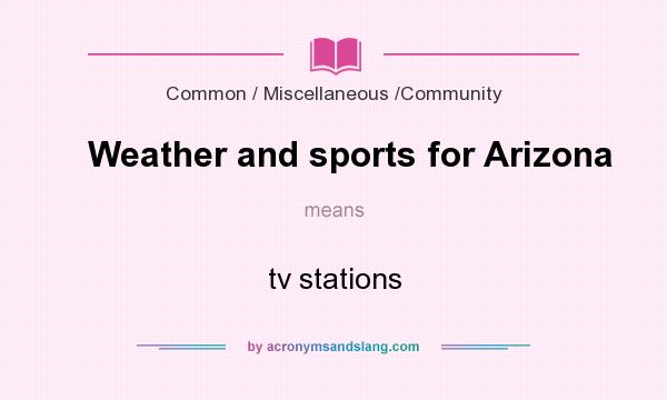 What does Weather and sports for Arizona mean? It stands for tv stations