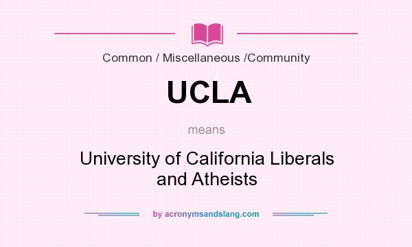 What does UCLA mean? It stands for University of California Liberals and Atheists