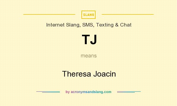 What does TJ mean? It stands for Theresa Joacin