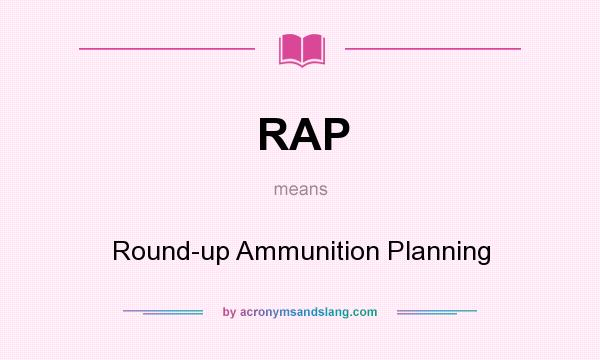 What does RAP mean? It stands for Round-up Ammunition Planning