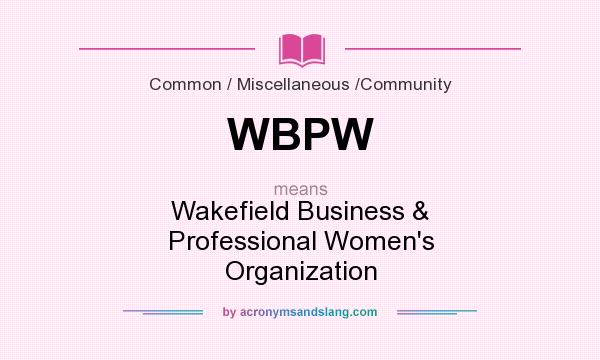What does WBPW mean? It stands for Wakefield Business & Professional Women`s Organization