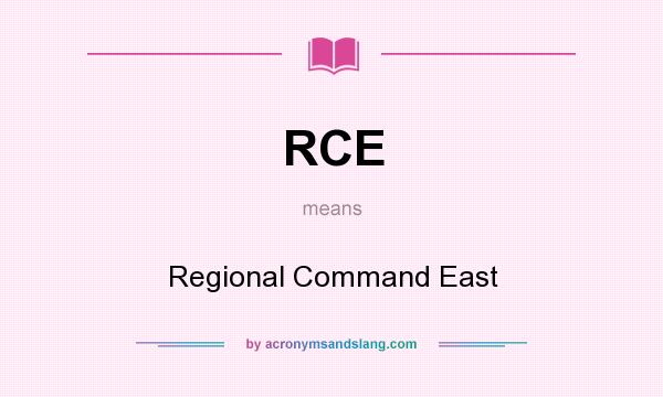 What does RCE mean? It stands for Regional Command East