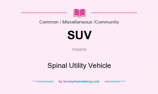 What does SUV mean? It stands for Spinal Utility Vehicle