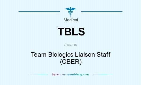 What does TBLS mean? It stands for Team Biologics Liaison Staff (CBER)