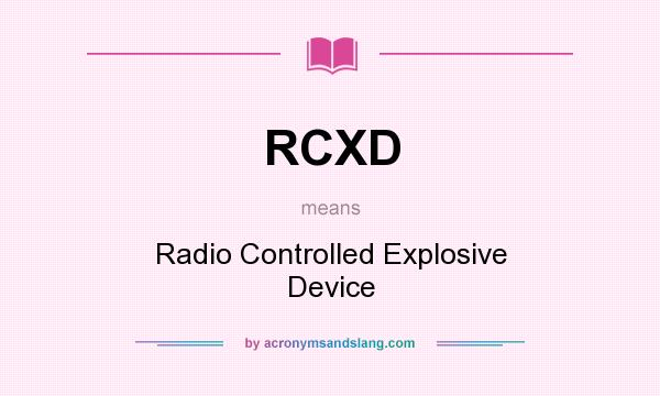 What does RCXD mean? It stands for Radio Controlled Explosive Device