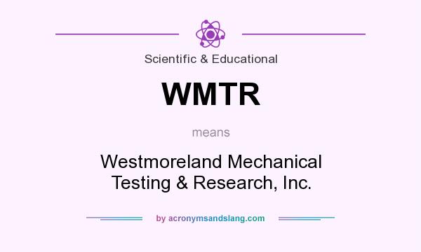 What does WMTR mean? It stands for Westmoreland Mechanical Testing & Research, Inc.