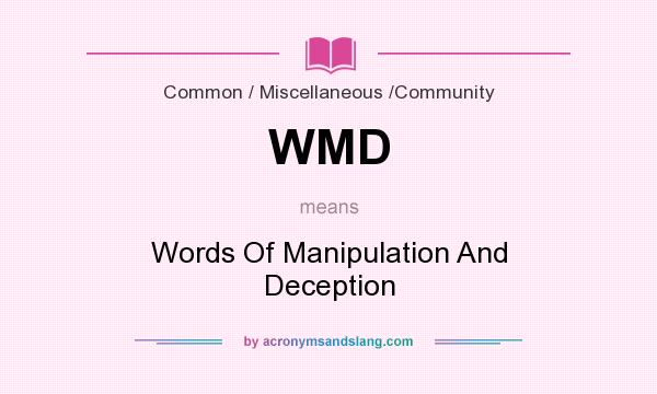 What does WMD mean? It stands for Words Of Manipulation And Deception