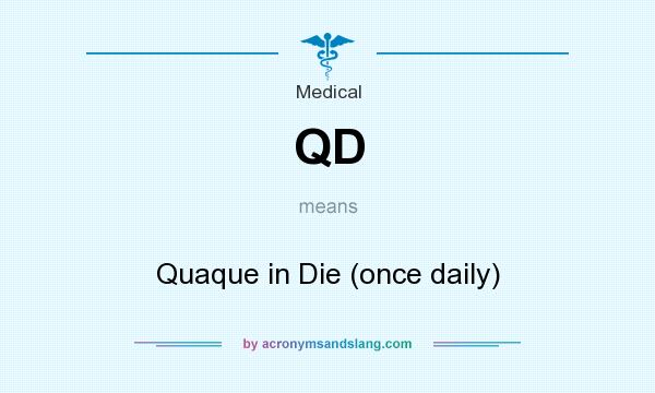 What does QD mean? It stands for Quaque in Die (once daily)