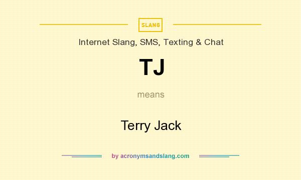 What does TJ mean? It stands for Terry Jack