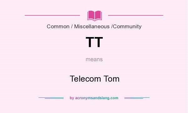 What does TT mean? It stands for Telecom Tom