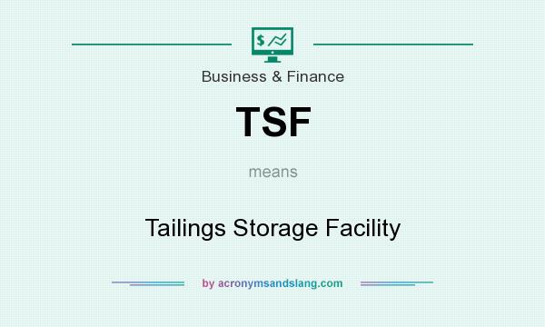 What does TSF mean? It stands for Tailings Storage Facility
