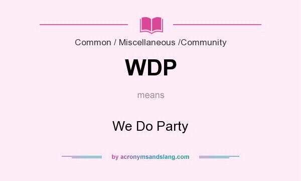 What does WDP mean? It stands for We Do Party