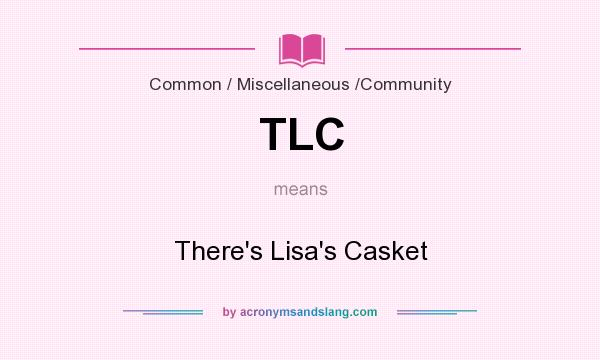 What does TLC mean? It stands for There`s Lisa`s Casket