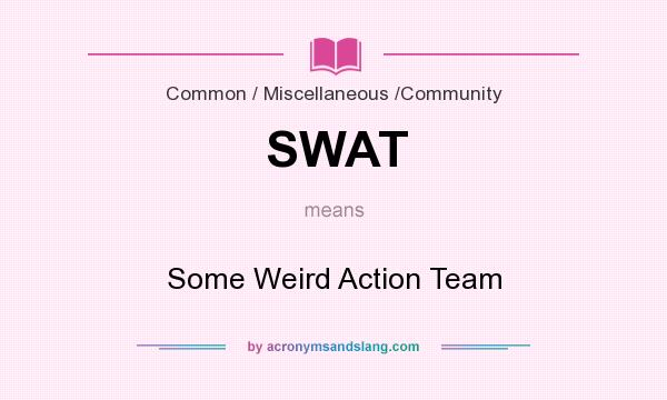 What does SWAT mean? It stands for Some Weird Action Team