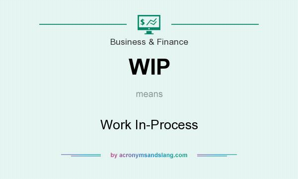 What does WIP mean? It stands for Work In-Process