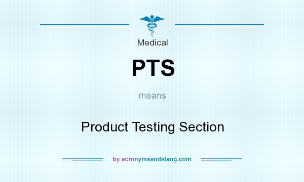 What does PTS mean? It stands for Product Testing Section