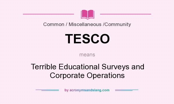 What does TESCO mean? It stands for Terrible Educational Surveys and Corporate Operations