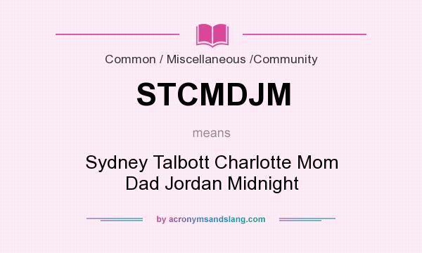 What does STCMDJM mean? It stands for Sydney Talbott Charlotte Mom Dad Jordan Midnight