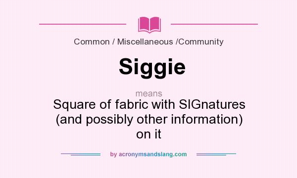 What does Siggie mean? It stands for Square of fabric with SIGnatures (and possibly other information) on it