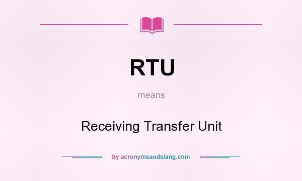What does RTU mean? It stands for Receiving Transfer Unit