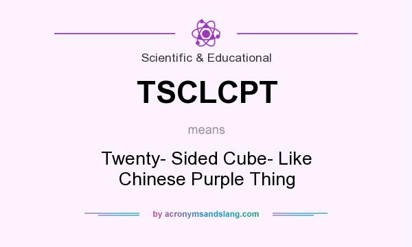 What does TSCLCPT mean? It stands for Twenty- Sided Cube- Like Chinese Purple Thing