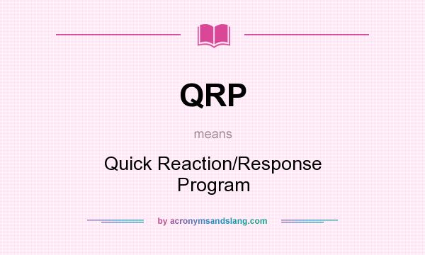 What does QRP mean? It stands for Quick Reaction/Response Program