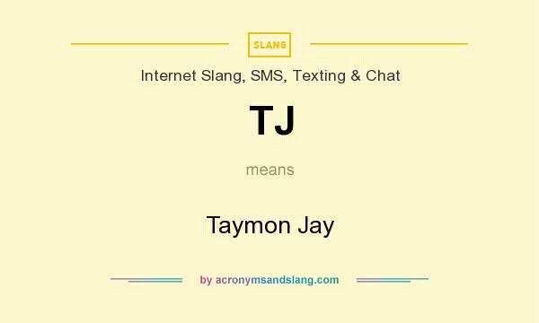 What does TJ mean? It stands for Taymon Jay