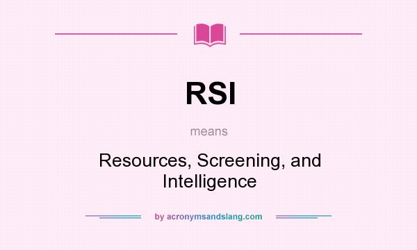 What does RSI mean? It stands for Resources, Screening, and Intelligence