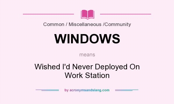 What does WINDOWS mean? It stands for Wished I`d Never Deployed On Work Station