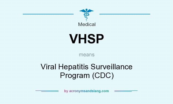 What does VHSP mean? It stands for Viral Hepatitis Surveillance Program (CDC)