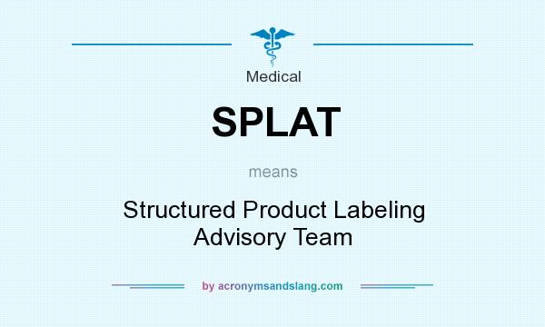 What does SPLAT mean? It stands for Structured Product Labeling Advisory Team