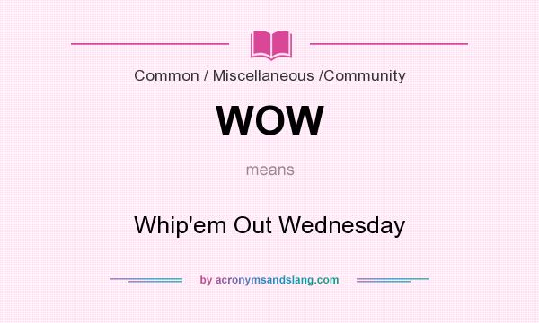 What does WOW mean? It stands for Whip`em Out Wednesday