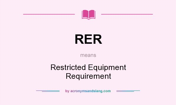 What does RER mean? It stands for Restricted Equipment Requirement