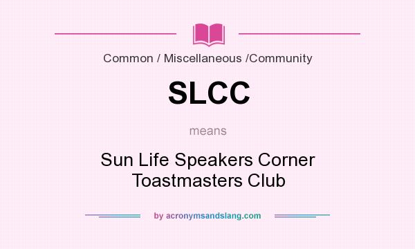 What does SLCC mean? It stands for Sun Life Speakers Corner Toastmasters Club