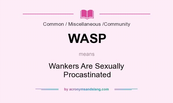 What does WASP mean? It stands for Wankers Are Sexually Procastinated