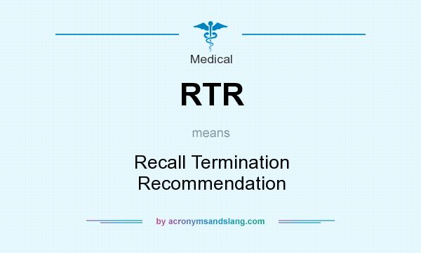 What does RTR mean? It stands for Recall Termination Recommendation