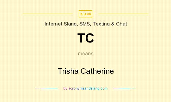 What does TC mean? It stands for Trisha Catherine