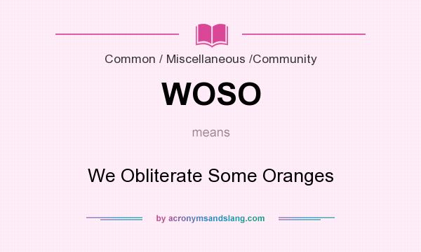 What does WOSO mean? It stands for We Obliterate Some Oranges