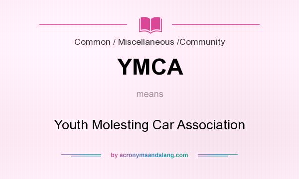 What does YMCA mean? It stands for Youth Molesting Car Association