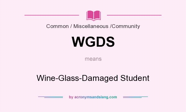 What does WGDS mean? It stands for Wine-Glass-Damaged Student