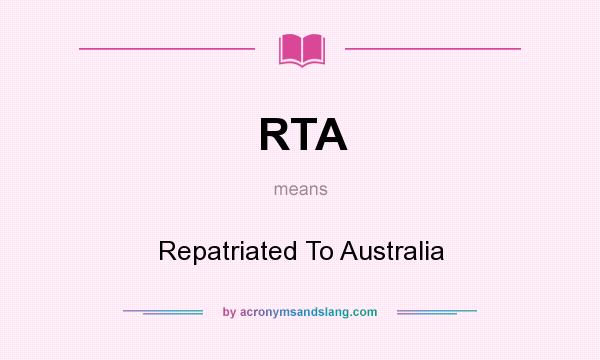 What does RTA mean? It stands for Repatriated To Australia