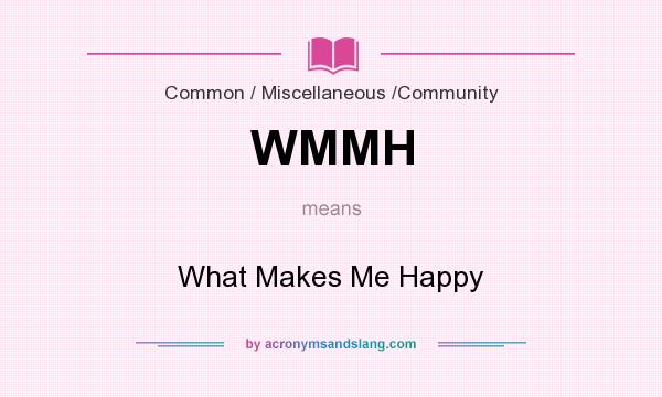 What does WMMH mean? It stands for What Makes Me Happy