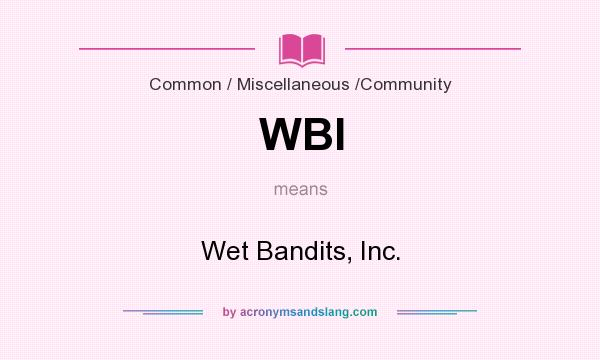 What does WBI mean? It stands for Wet Bandits, Inc.