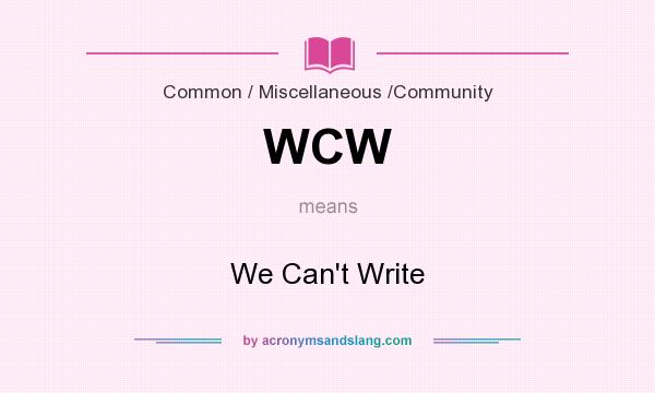 What does WCW mean? It stands for We Can`t Write