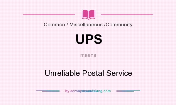 What does UPS mean? It stands for Unreliable Postal Service