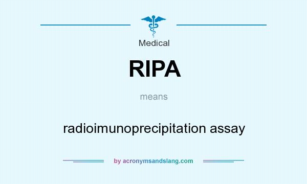 What does RIPA mean? It stands for radioimunoprecipitation assay