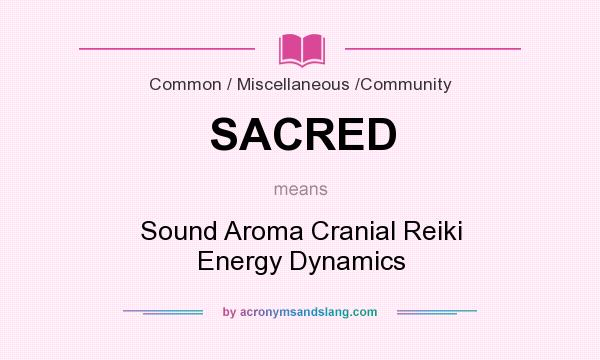 What does SACRED mean? It stands for Sound Aroma Cranial Reiki Energy Dynamics